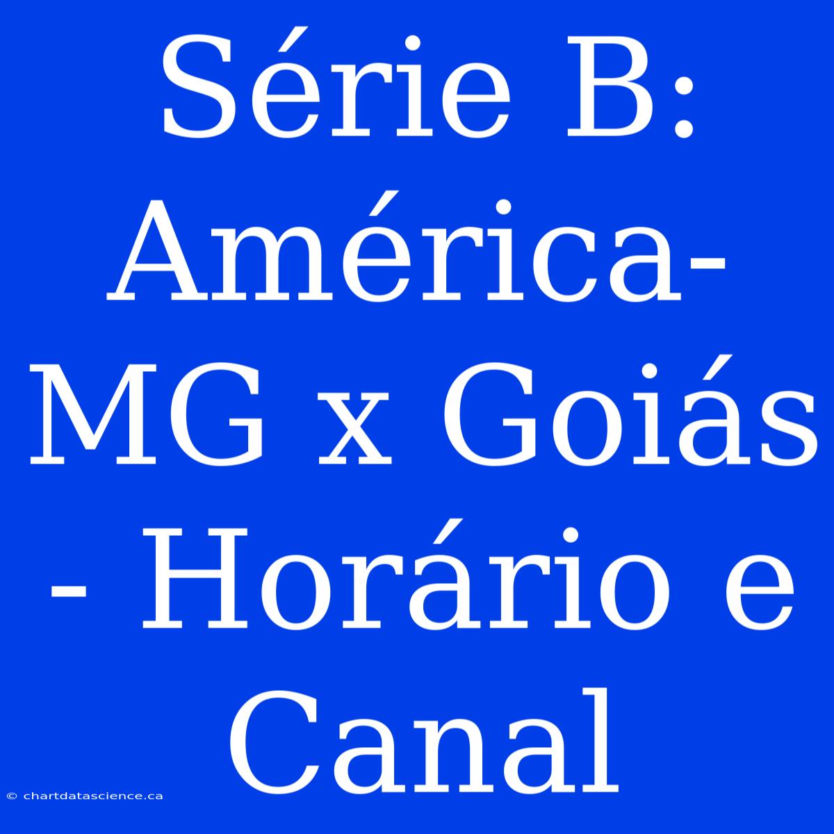 Série B: América-MG X Goiás - Horário E Canal