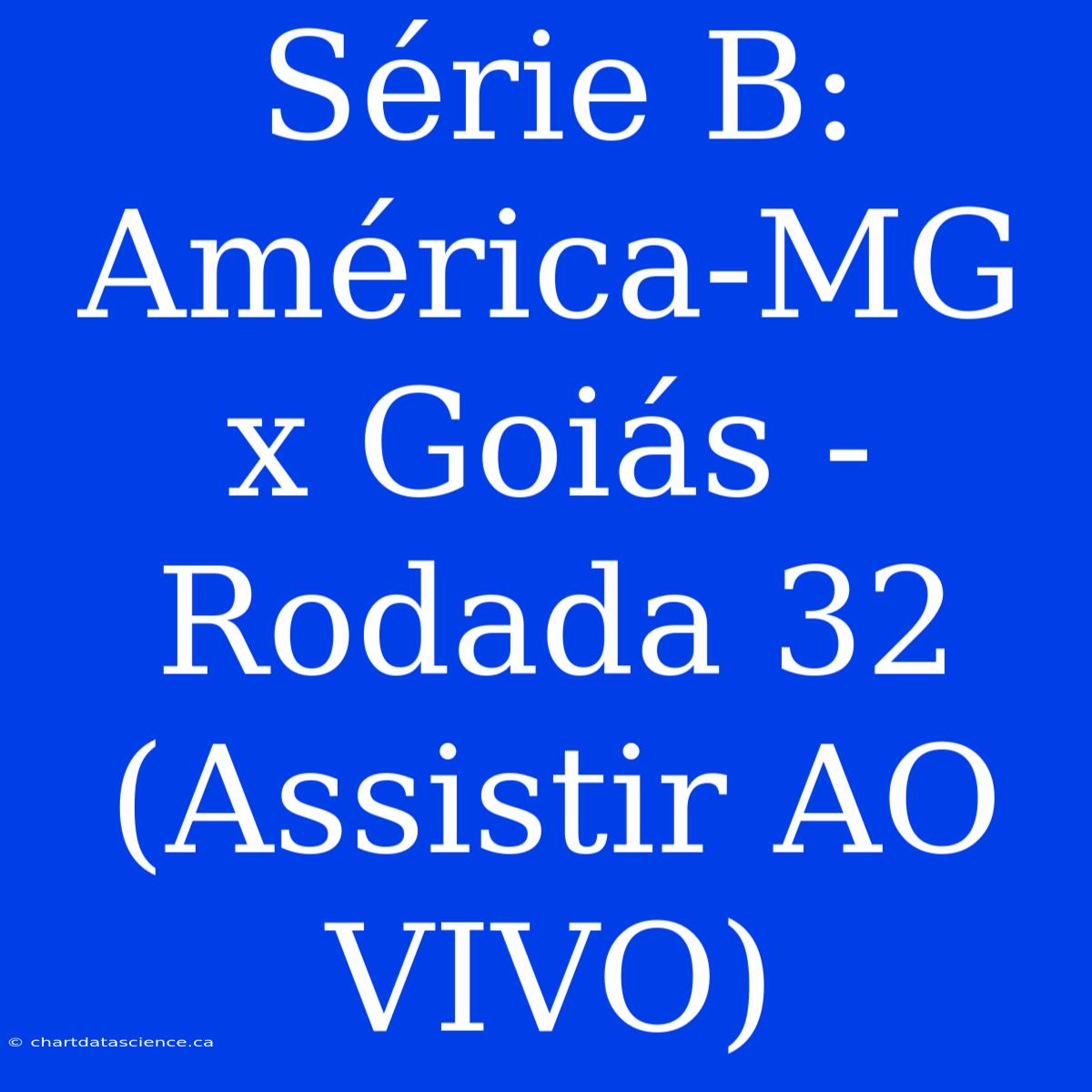 Série B: América-MG X Goiás - Rodada 32 (Assistir AO VIVO)