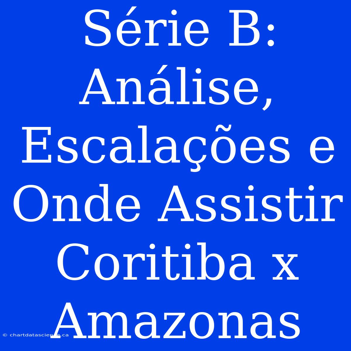 Série B: Análise, Escalações E Onde Assistir Coritiba X Amazonas