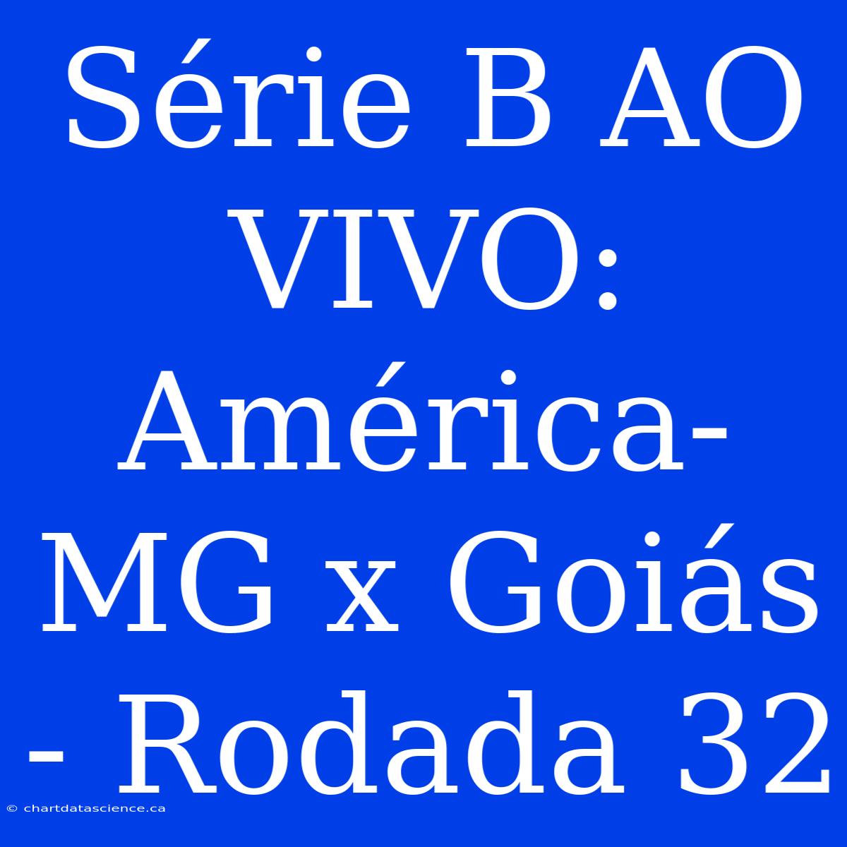 Série B AO VIVO: América-MG X Goiás - Rodada 32