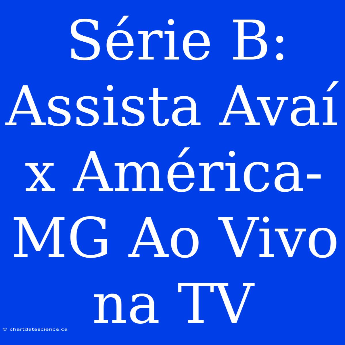 Série B: Assista Avaí X América-MG Ao Vivo Na TV