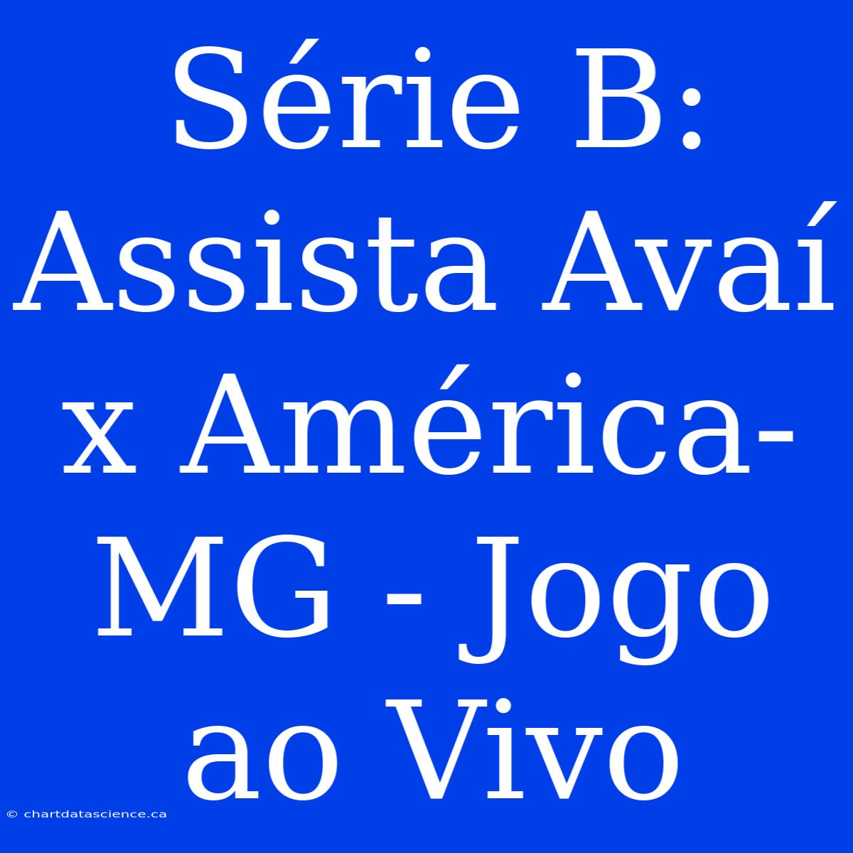 Série B: Assista Avaí X América-MG - Jogo Ao Vivo