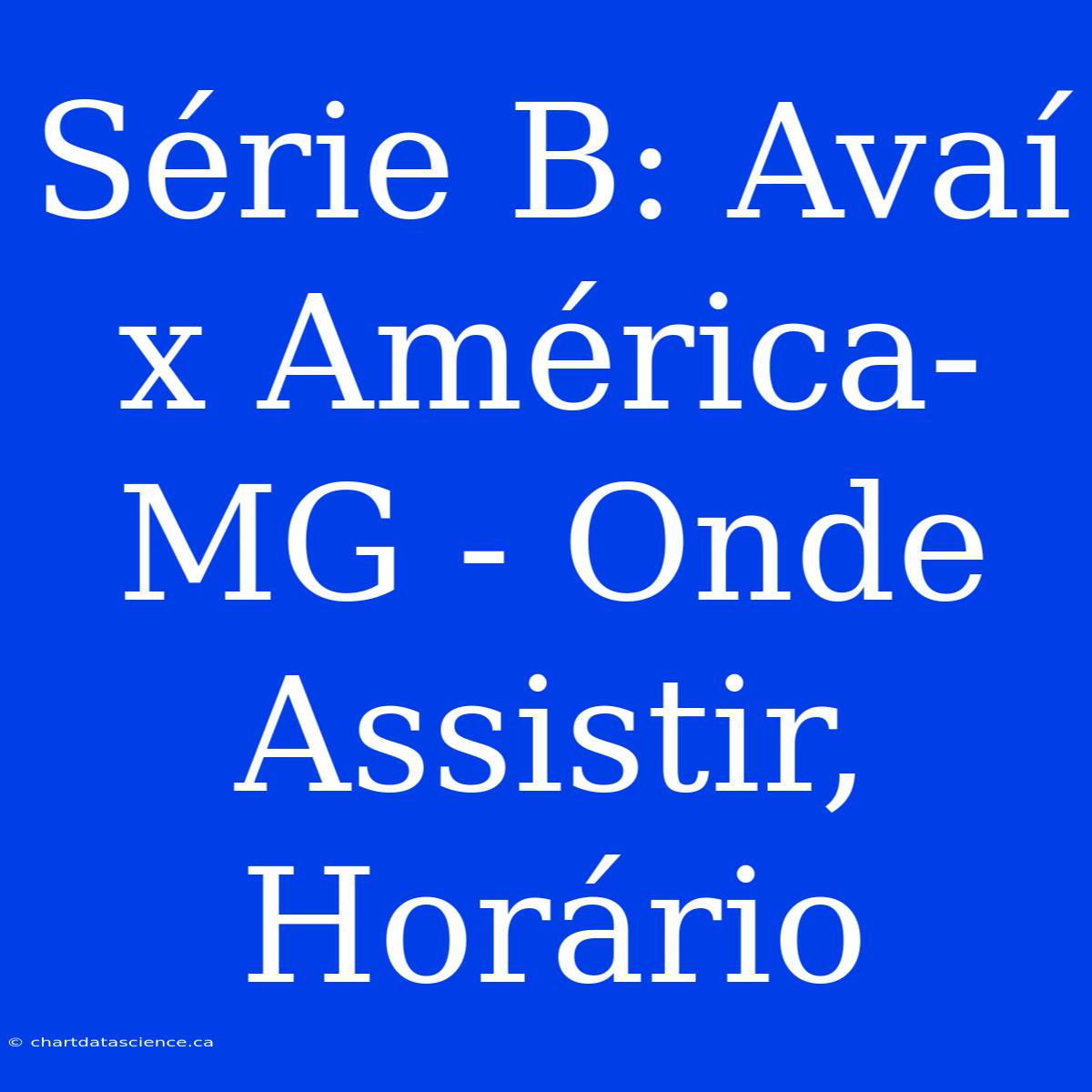 Série B: Avaí X América-MG - Onde Assistir, Horário