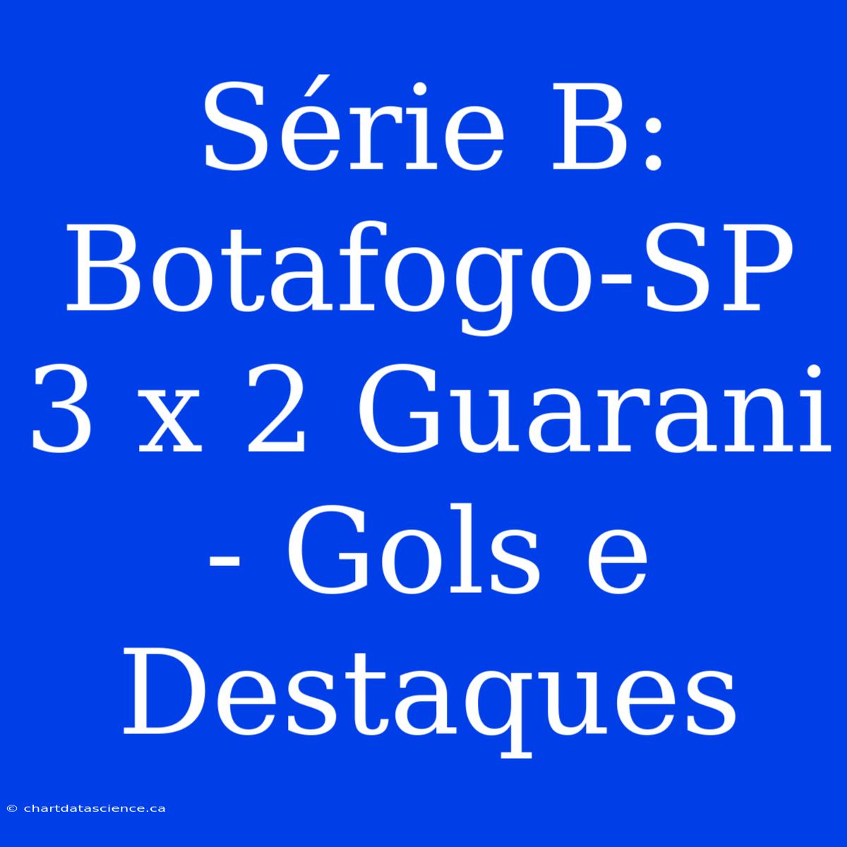 Série B: Botafogo-SP 3 X 2 Guarani - Gols E Destaques