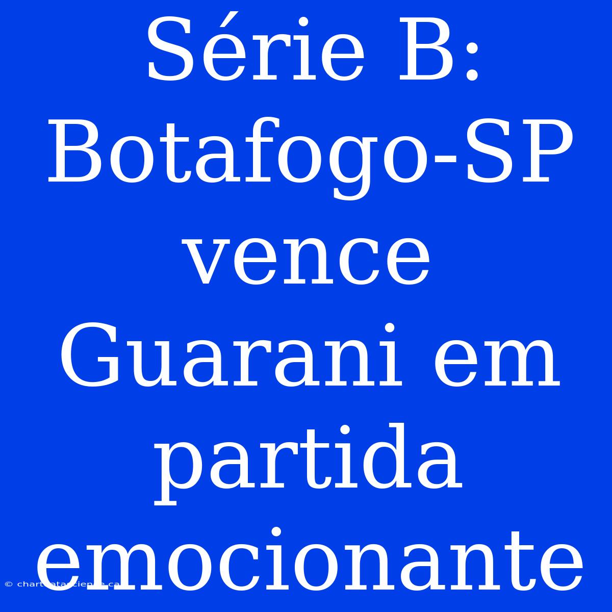 Série B: Botafogo-SP Vence Guarani Em Partida Emocionante