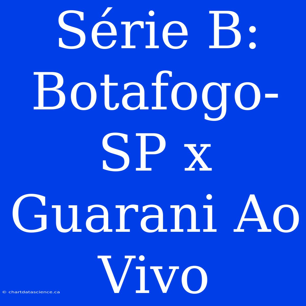 Série B: Botafogo-SP X Guarani Ao Vivo