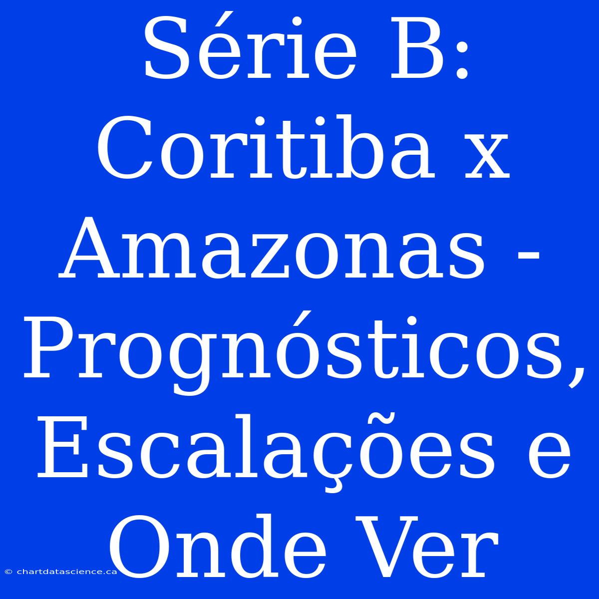 Série B: Coritiba X Amazonas - Prognósticos, Escalações E Onde Ver