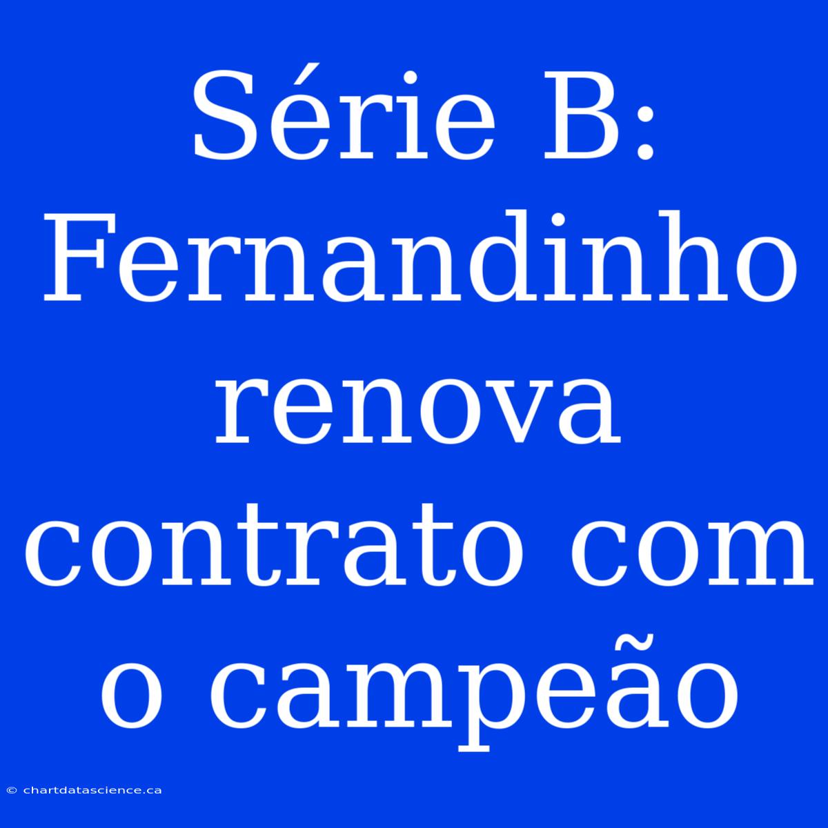 Série B: Fernandinho Renova Contrato Com O Campeão