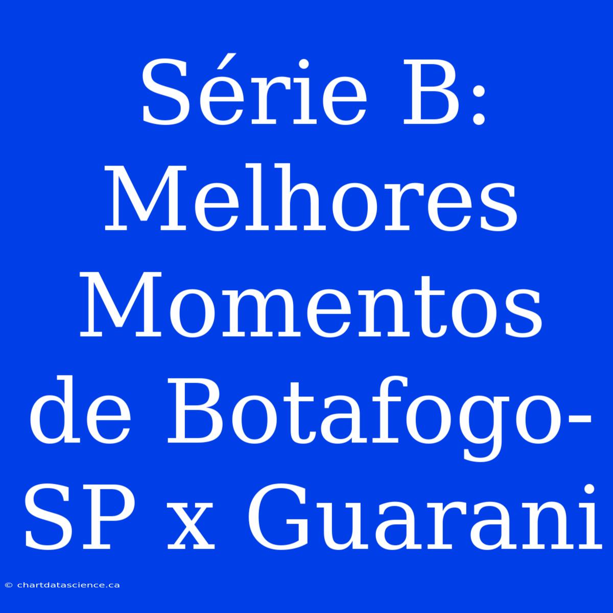 Série B: Melhores Momentos De Botafogo-SP X Guarani