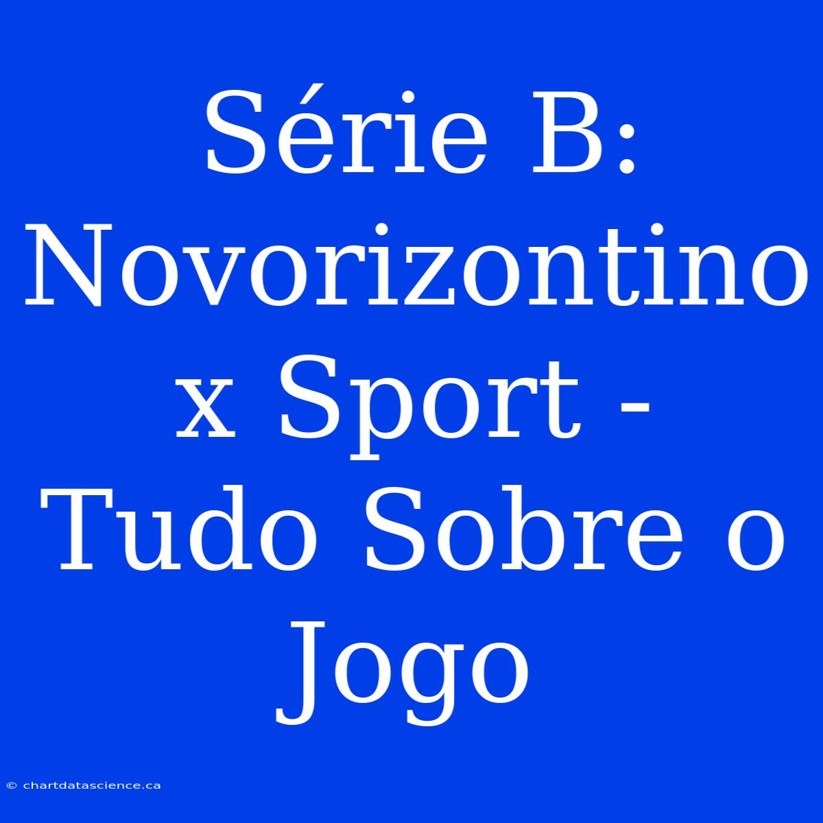 Série B:  Novorizontino X Sport -  Tudo Sobre O Jogo