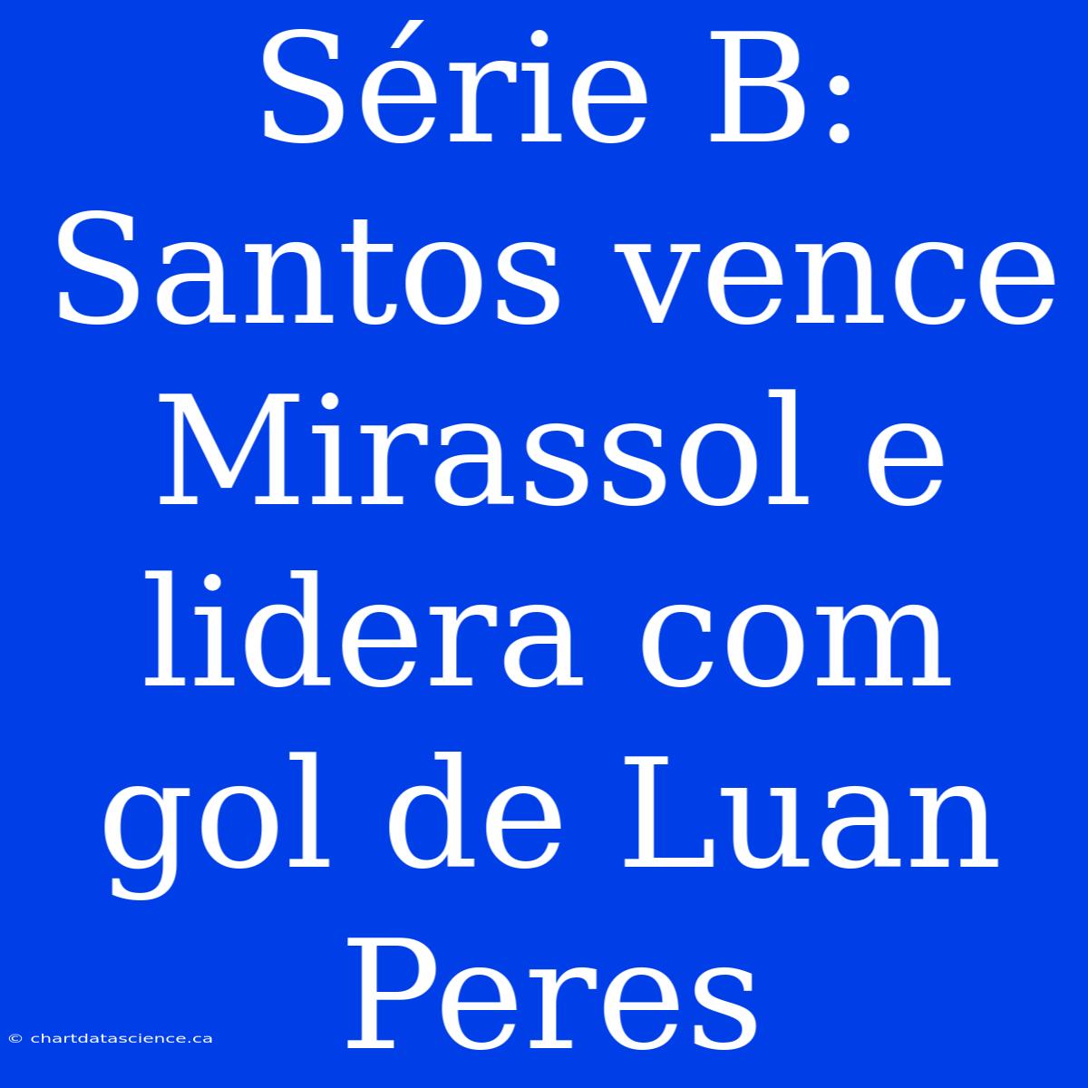 Série B: Santos Vence Mirassol E Lidera Com Gol De Luan Peres