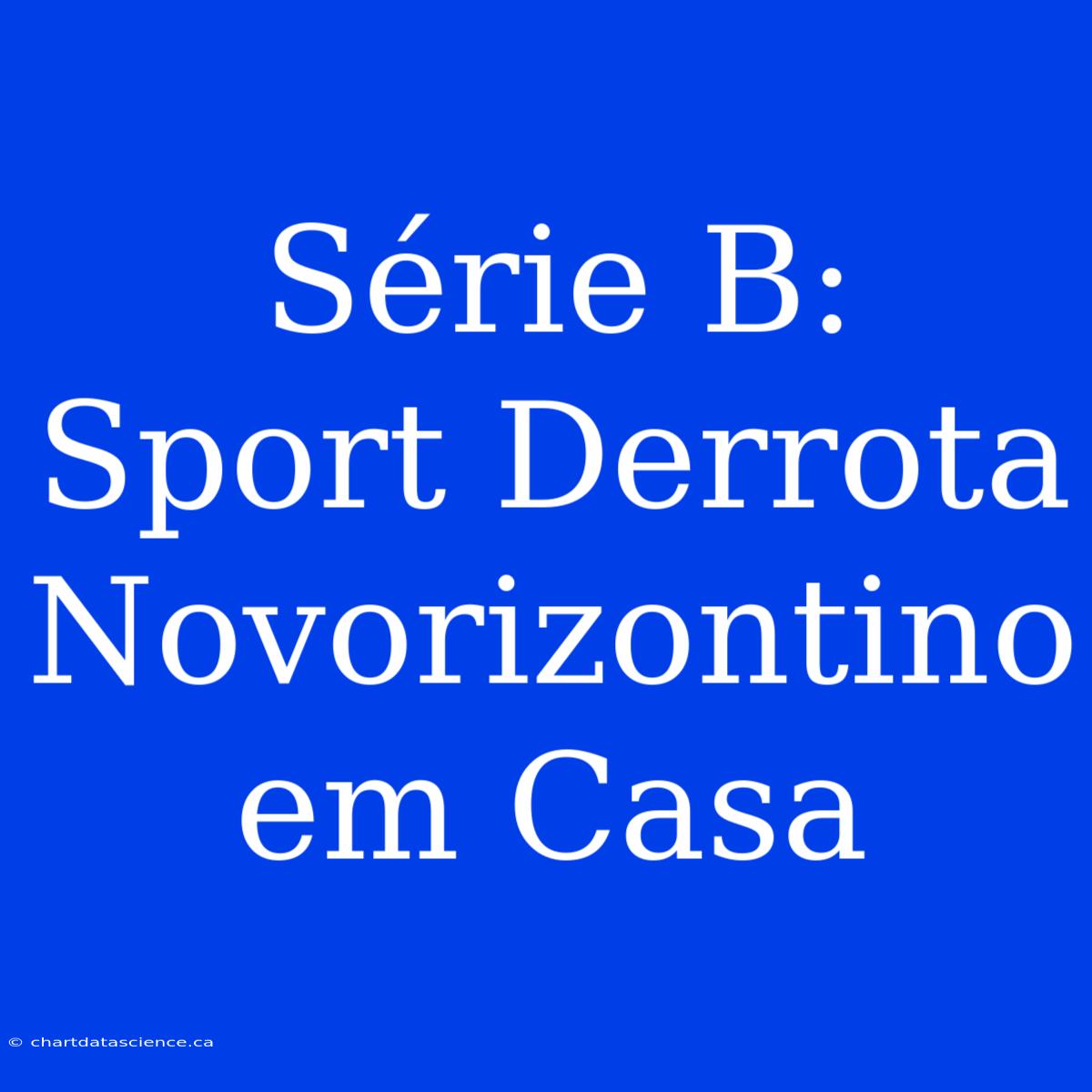 Série B: Sport Derrota Novorizontino Em Casa