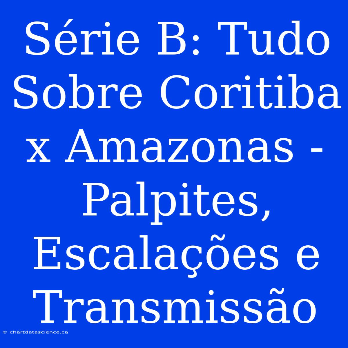 Série B: Tudo Sobre Coritiba X Amazonas - Palpites, Escalações E Transmissão