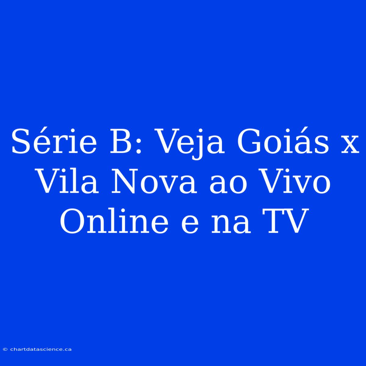 Série B: Veja Goiás X Vila Nova Ao Vivo Online E Na TV