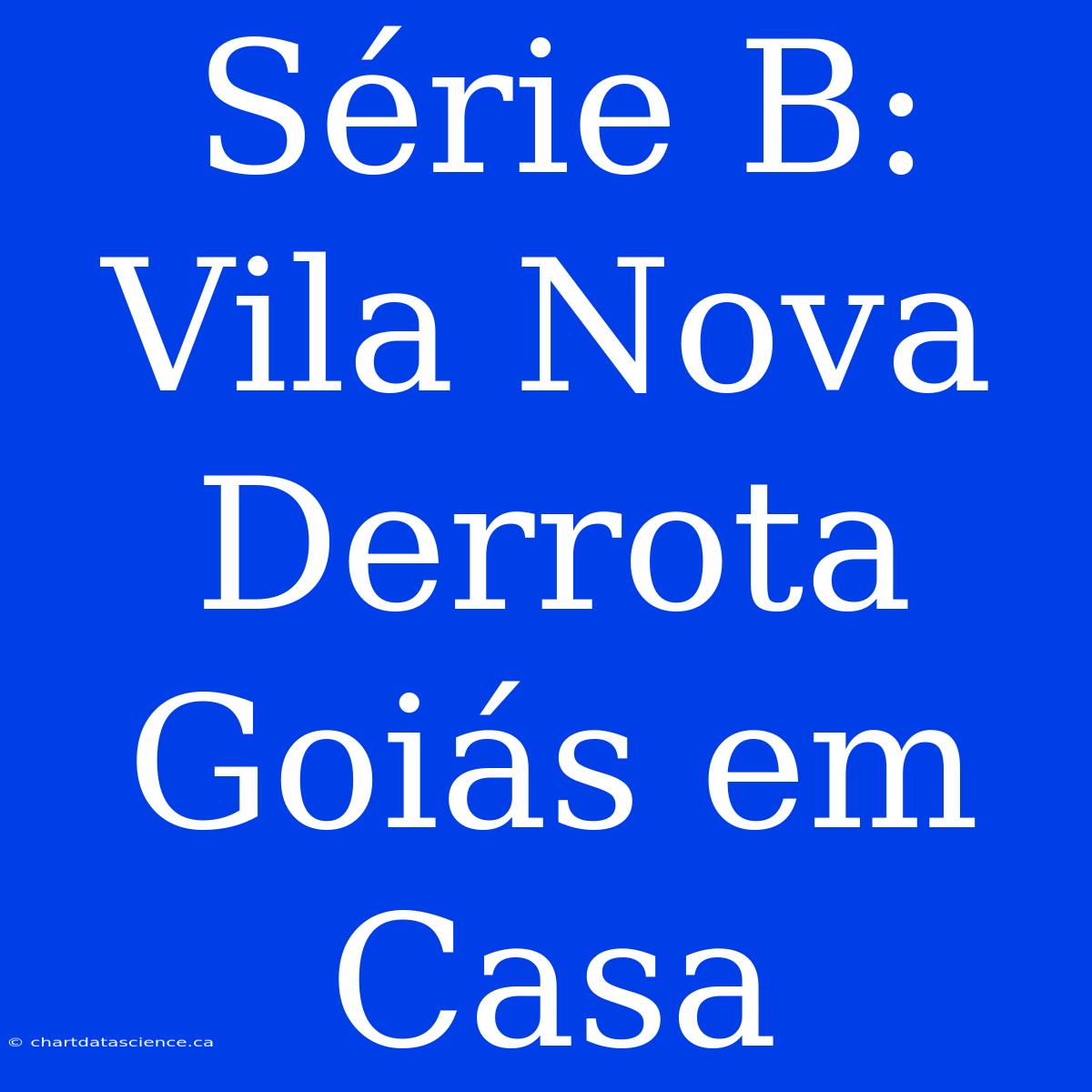 Série B: Vila Nova Derrota Goiás Em Casa