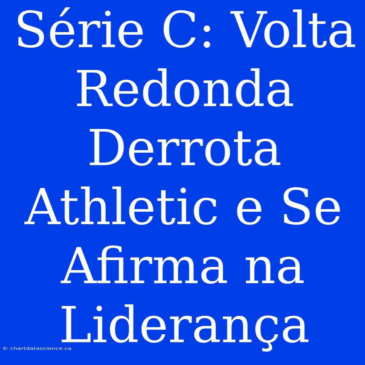 Série C: Volta Redonda Derrota Athletic E Se Afirma Na Liderança