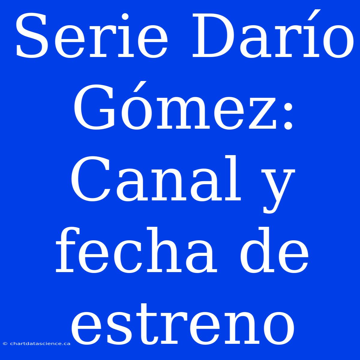 Serie Darío Gómez: Canal Y Fecha De Estreno