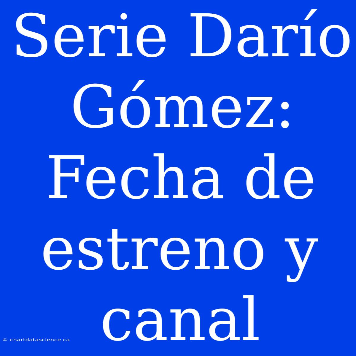 Serie Darío Gómez: Fecha De Estreno Y Canal