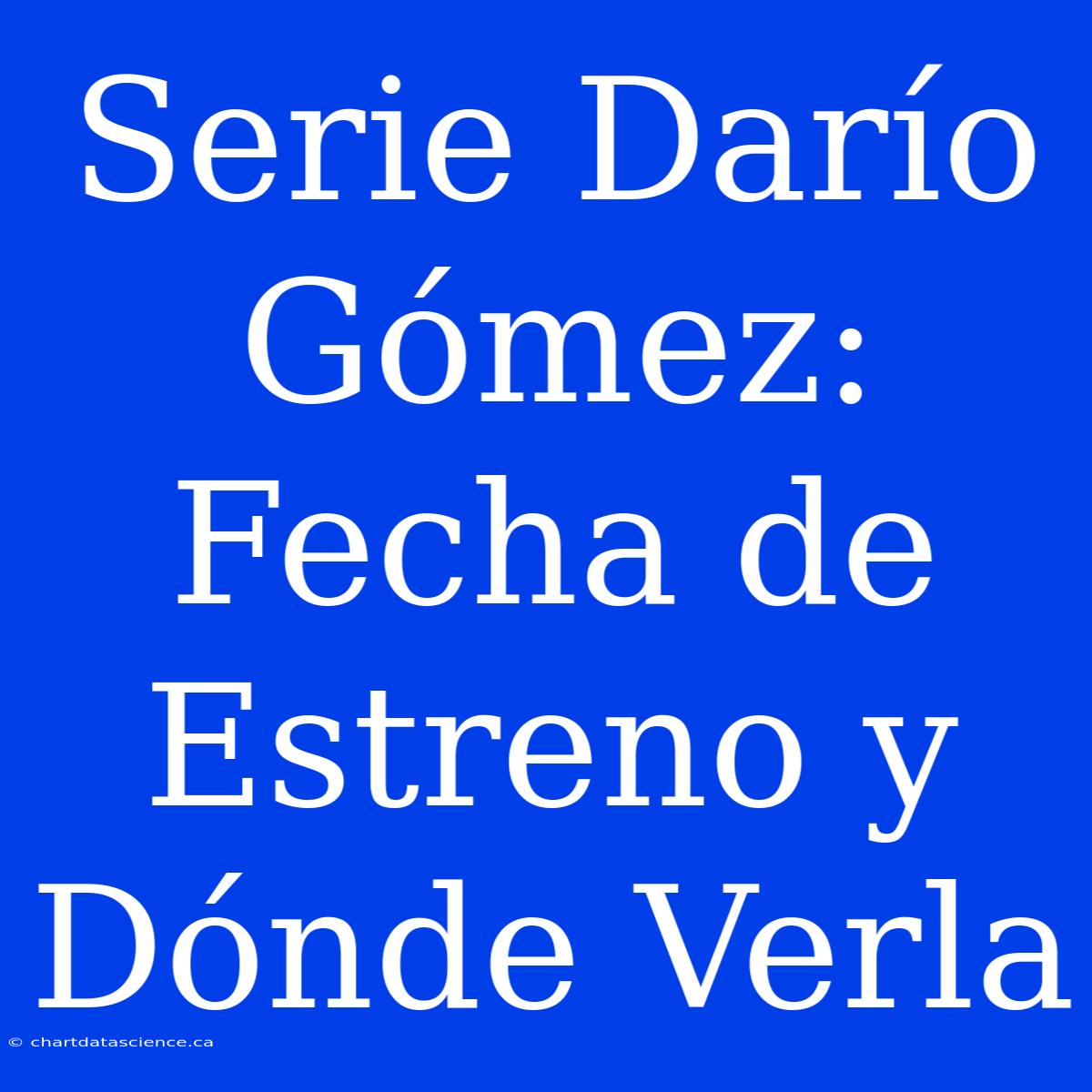 Serie Darío Gómez: Fecha De Estreno Y Dónde Verla