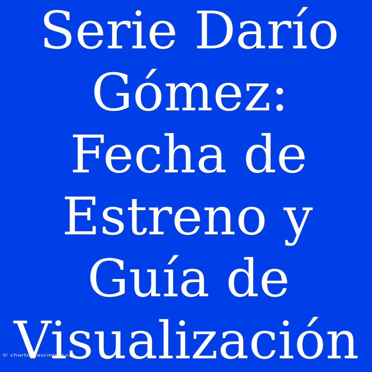 Serie Darío Gómez: Fecha De Estreno Y Guía De Visualización