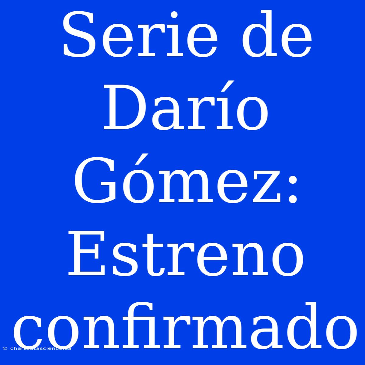 Serie De Darío Gómez: Estreno Confirmado