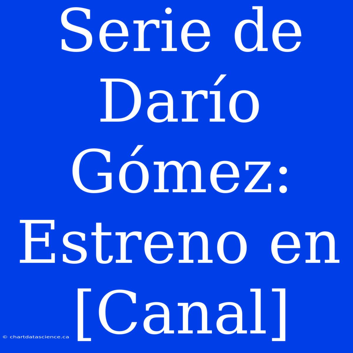 Serie De Darío Gómez: Estreno En [Canal]