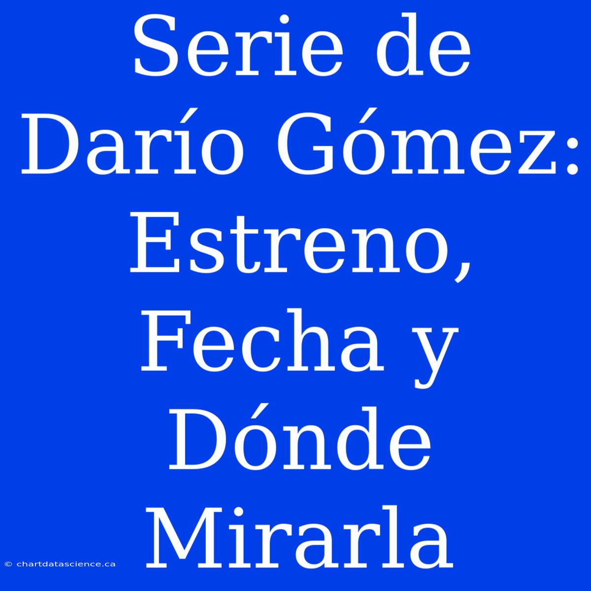 Serie De Darío Gómez: Estreno, Fecha Y Dónde Mirarla