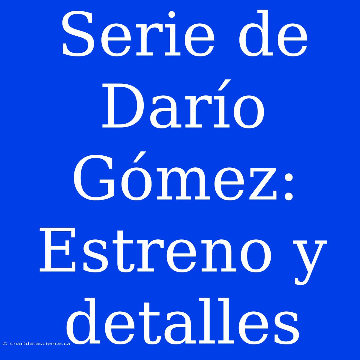 Serie De Darío Gómez: Estreno Y Detalles