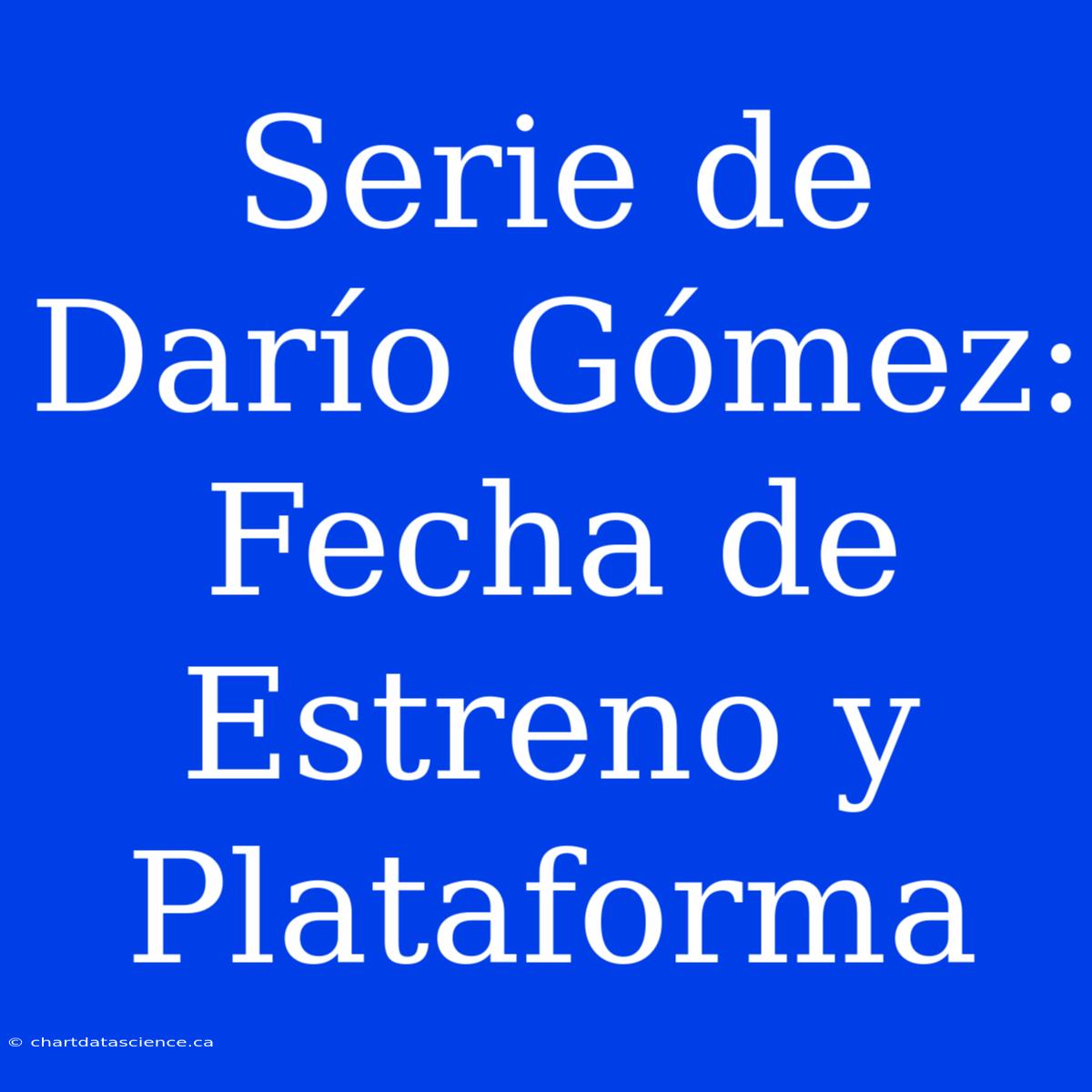 Serie De Darío Gómez: Fecha De Estreno Y Plataforma