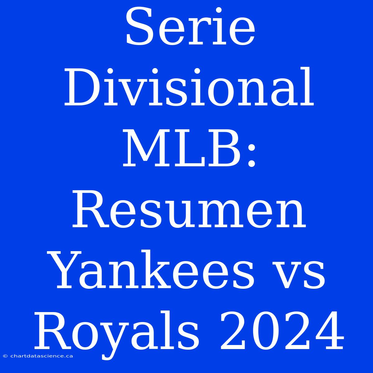 Serie Divisional MLB: Resumen Yankees Vs Royals 2024