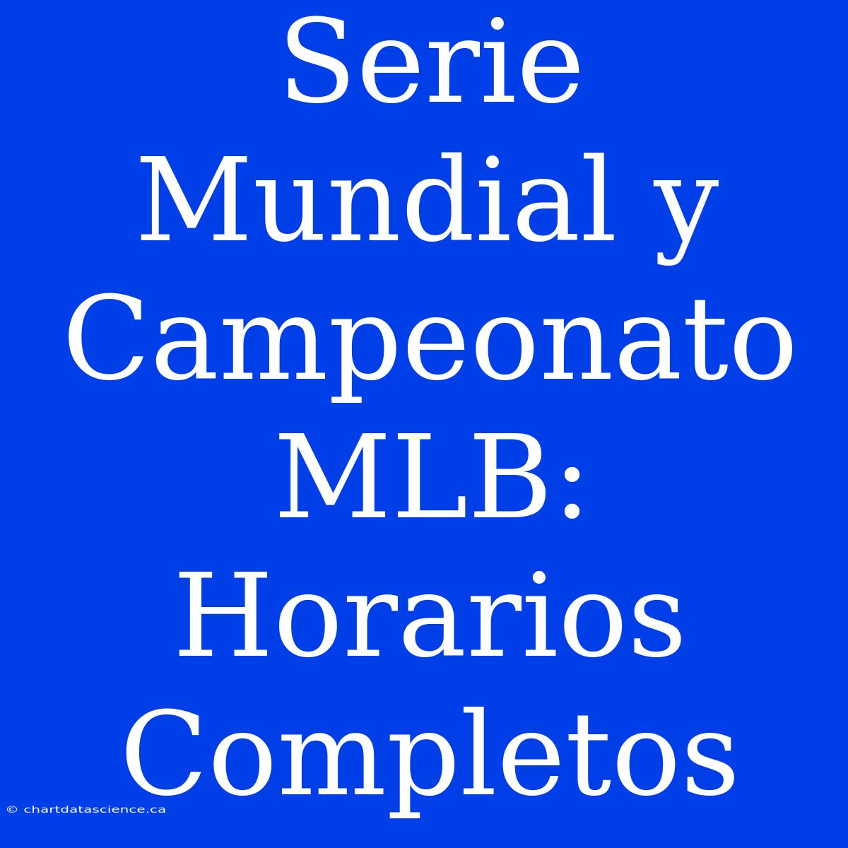 Serie Mundial Y Campeonato MLB: Horarios Completos