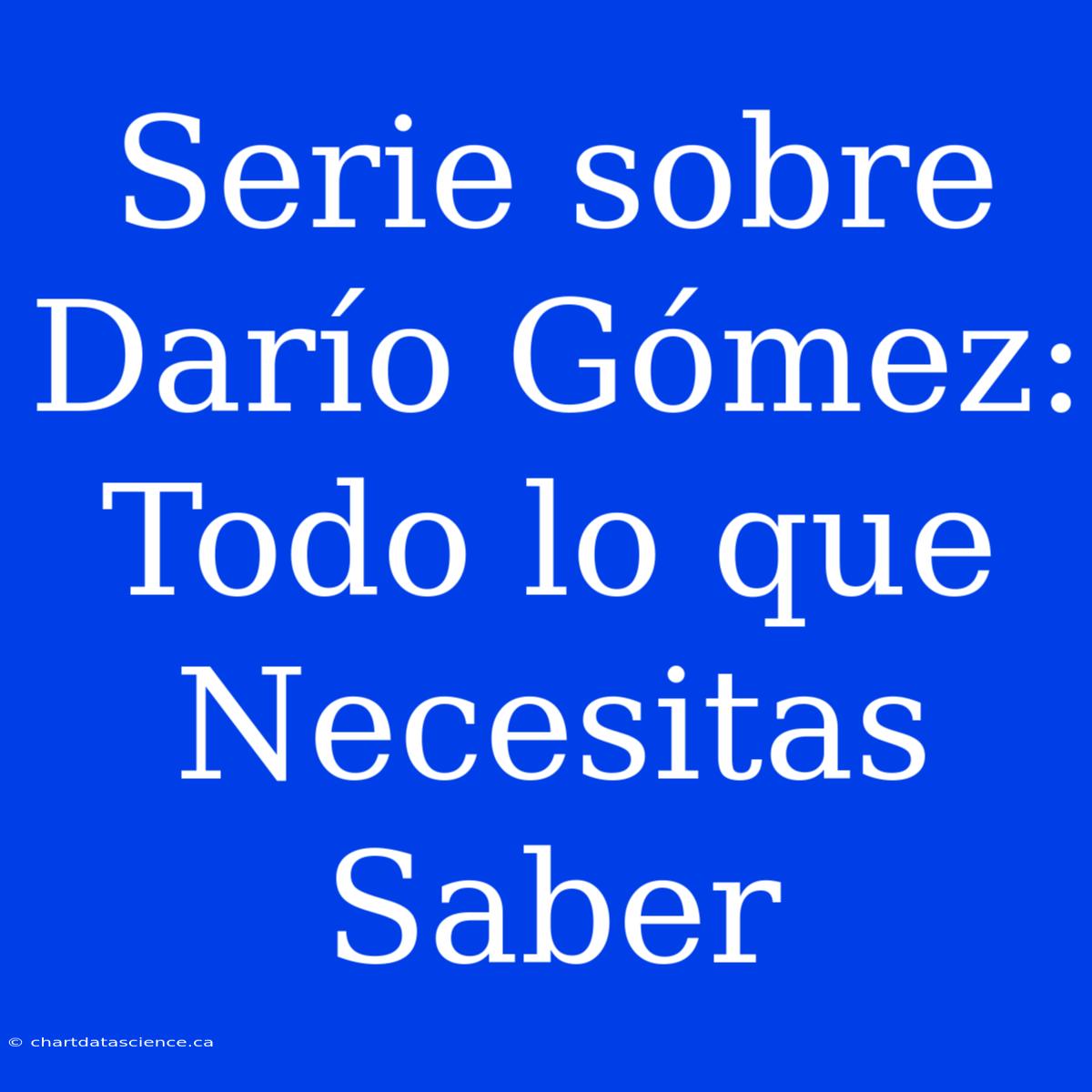 Serie Sobre Darío Gómez: Todo Lo Que Necesitas Saber