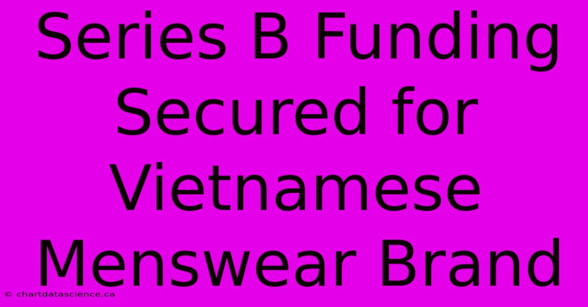 Series B Funding Secured For Vietnamese Menswear Brand