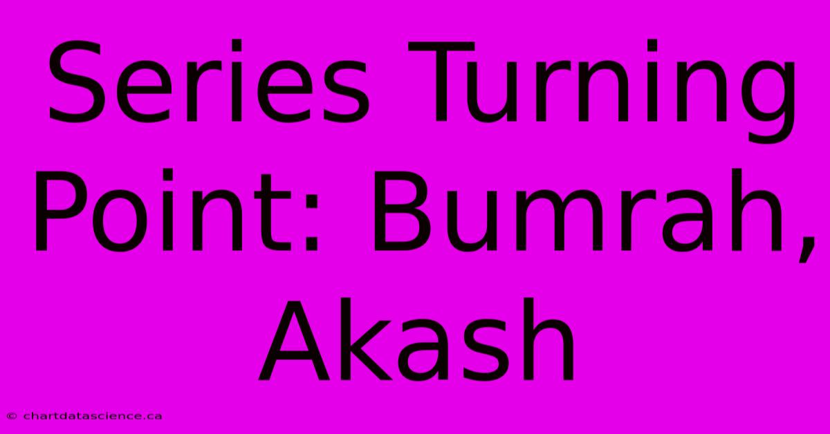 Series Turning Point: Bumrah, Akash