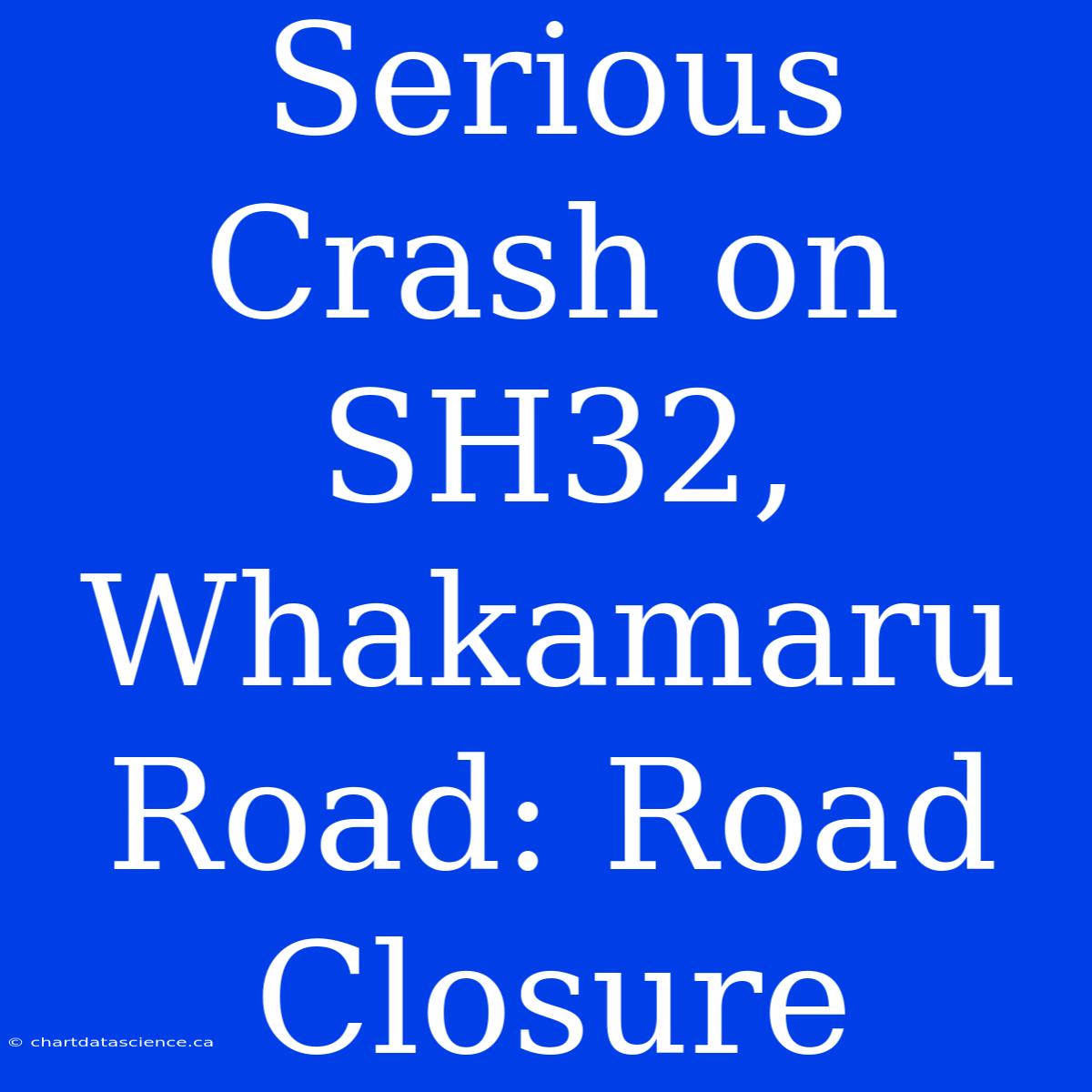 Serious Crash On SH32, Whakamaru Road: Road Closure