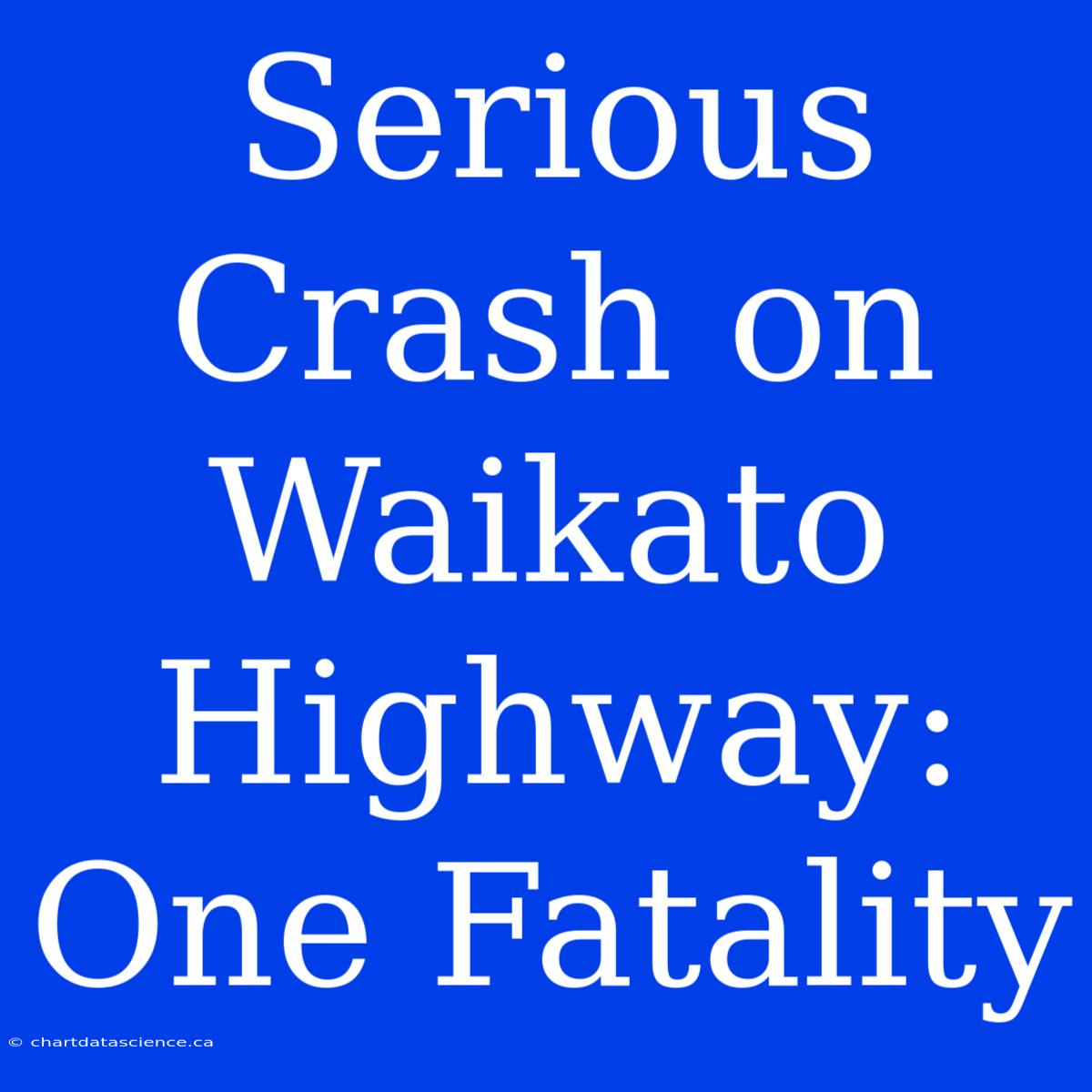 Serious Crash On Waikato Highway: One Fatality