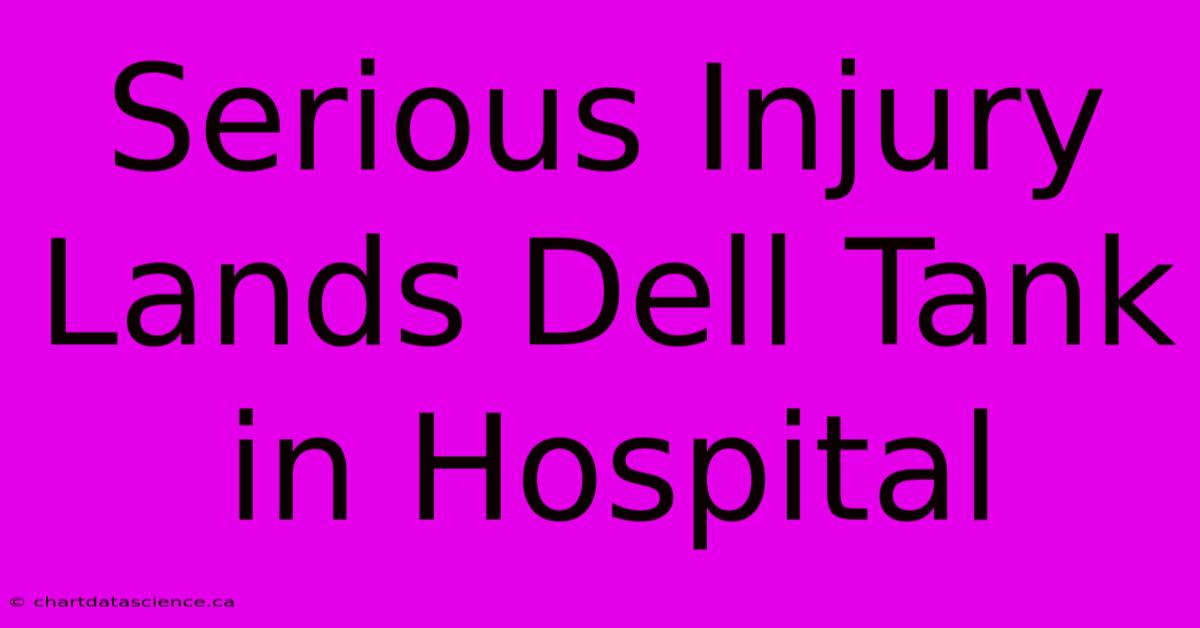 Serious Injury Lands Dell Tank In Hospital