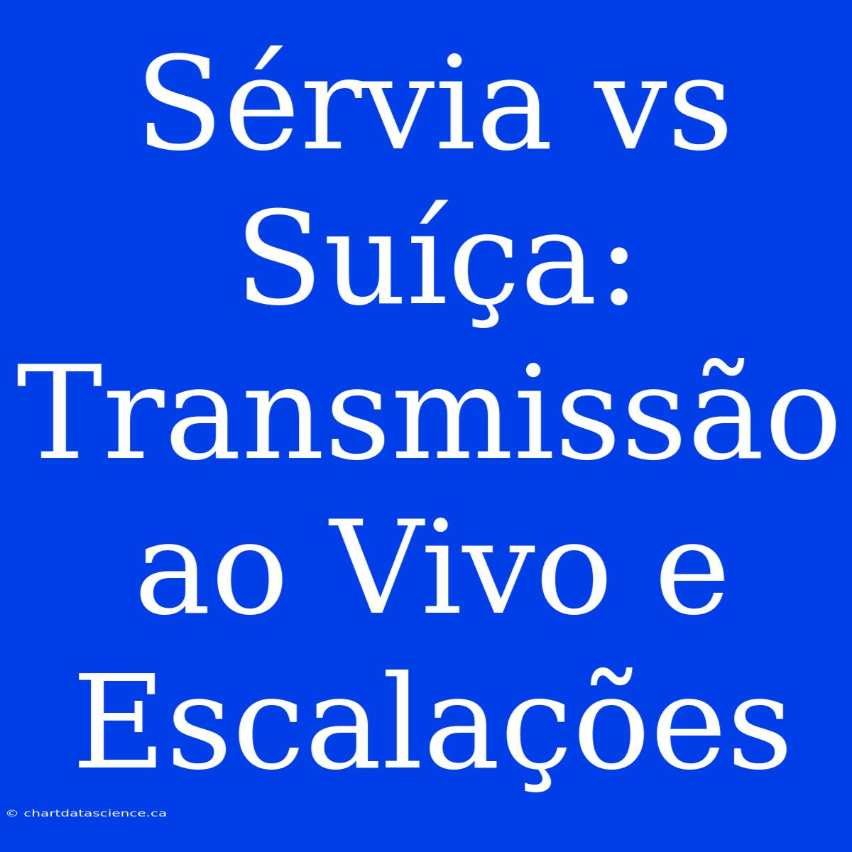 Sérvia Vs Suíça: Transmissão Ao Vivo E Escalações