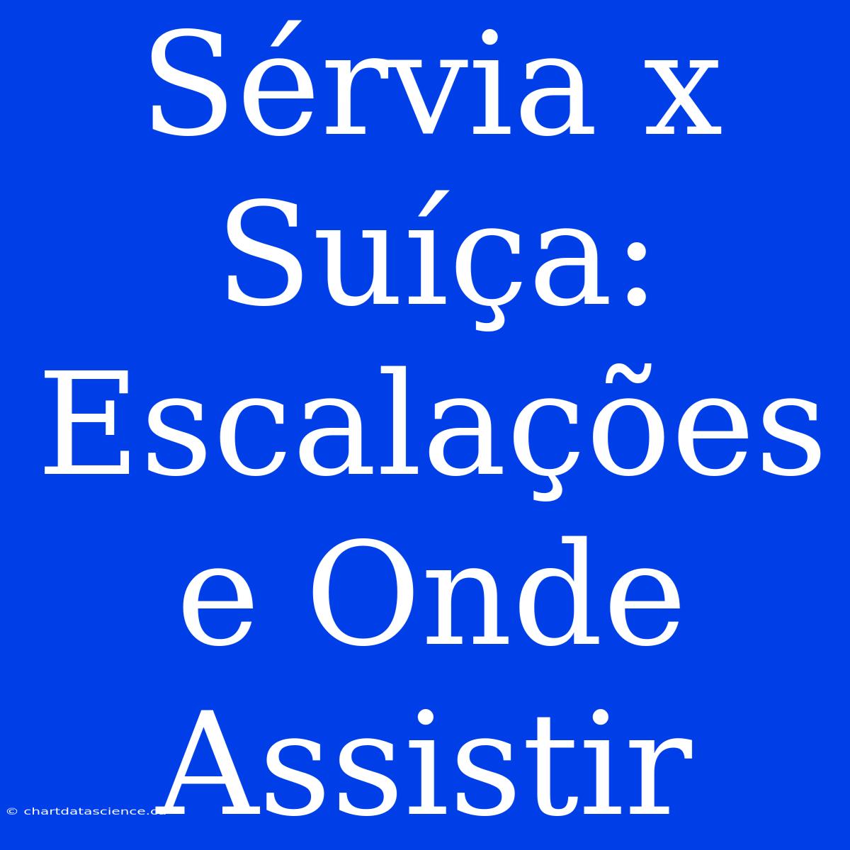 Sérvia X Suíça: Escalações E Onde Assistir