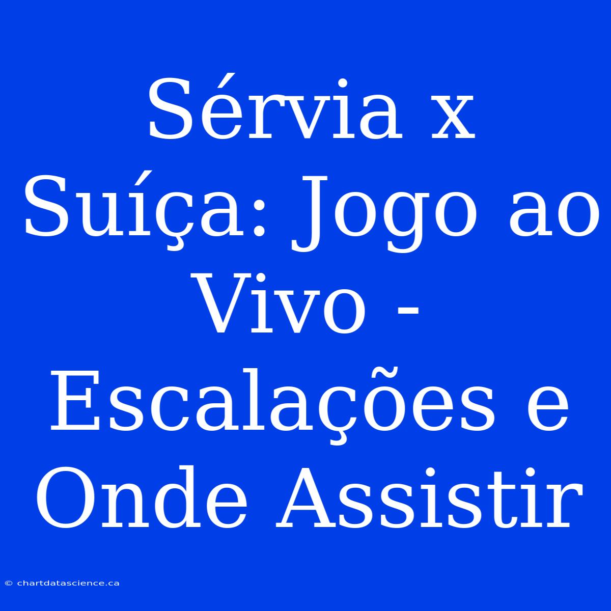 Sérvia X Suíça: Jogo Ao Vivo - Escalações E Onde Assistir