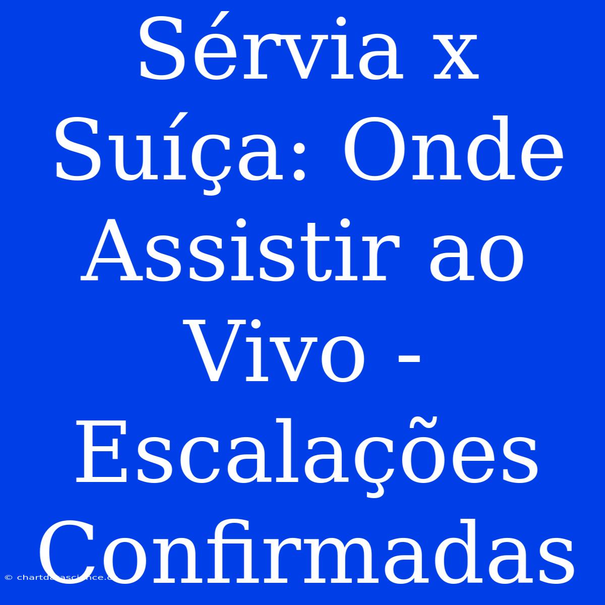 Sérvia X Suíça: Onde Assistir Ao Vivo - Escalações Confirmadas