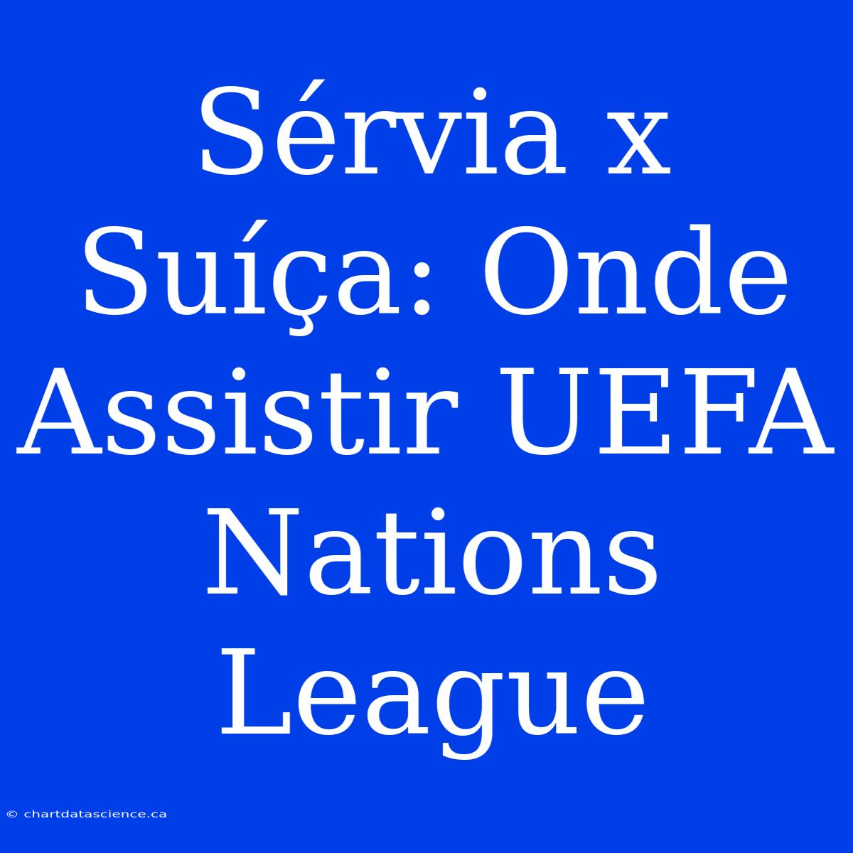 Sérvia X Suíça: Onde Assistir UEFA Nations League