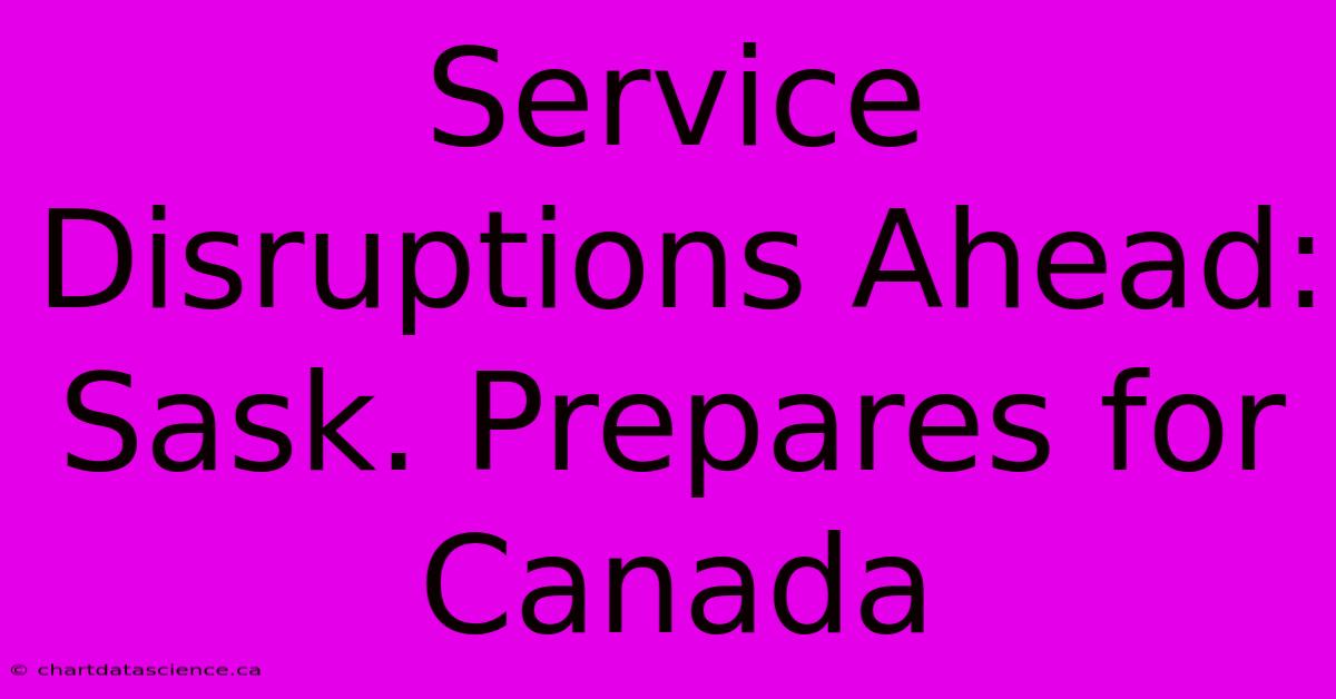 Service Disruptions Ahead: Sask. Prepares For Canada