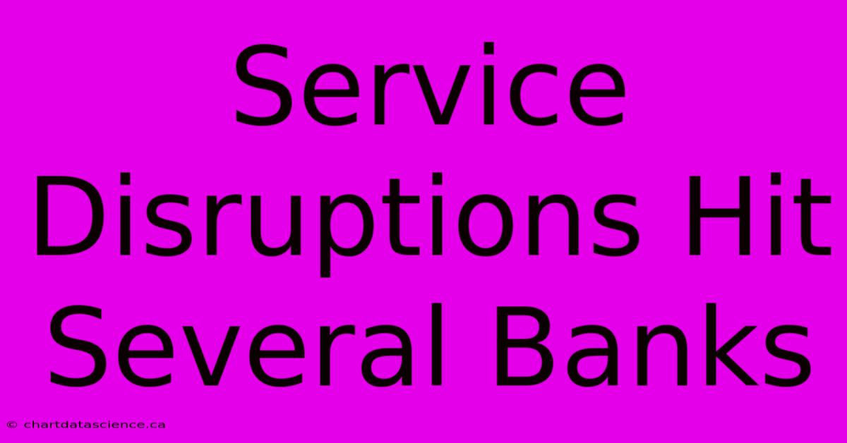 Service Disruptions Hit Several Banks