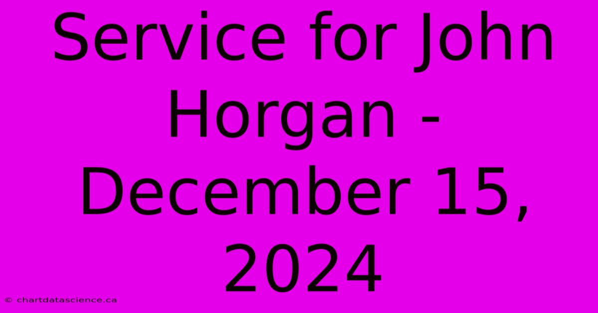 Service For John Horgan - December 15, 2024