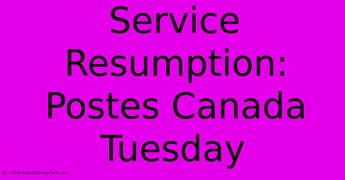 Service Resumption: Postes Canada Tuesday