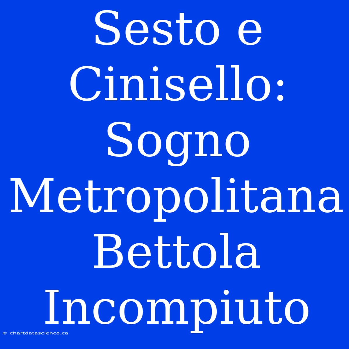 Sesto E Cinisello: Sogno Metropolitana Bettola Incompiuto