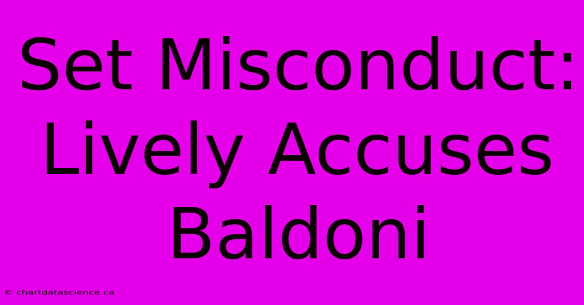 Set Misconduct: Lively Accuses Baldoni