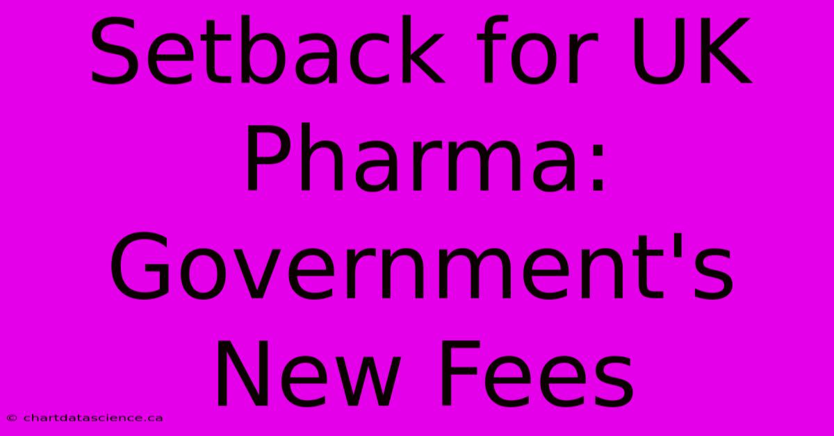 Setback For UK Pharma: Government's New Fees