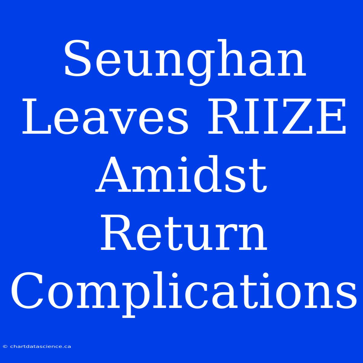 Seunghan Leaves RIIZE Amidst Return Complications